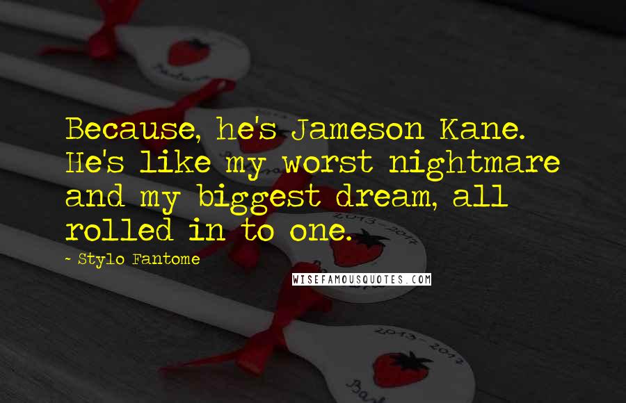 Stylo Fantome Quotes: Because, he's Jameson Kane. He's like my worst nightmare and my biggest dream, all rolled in to one.