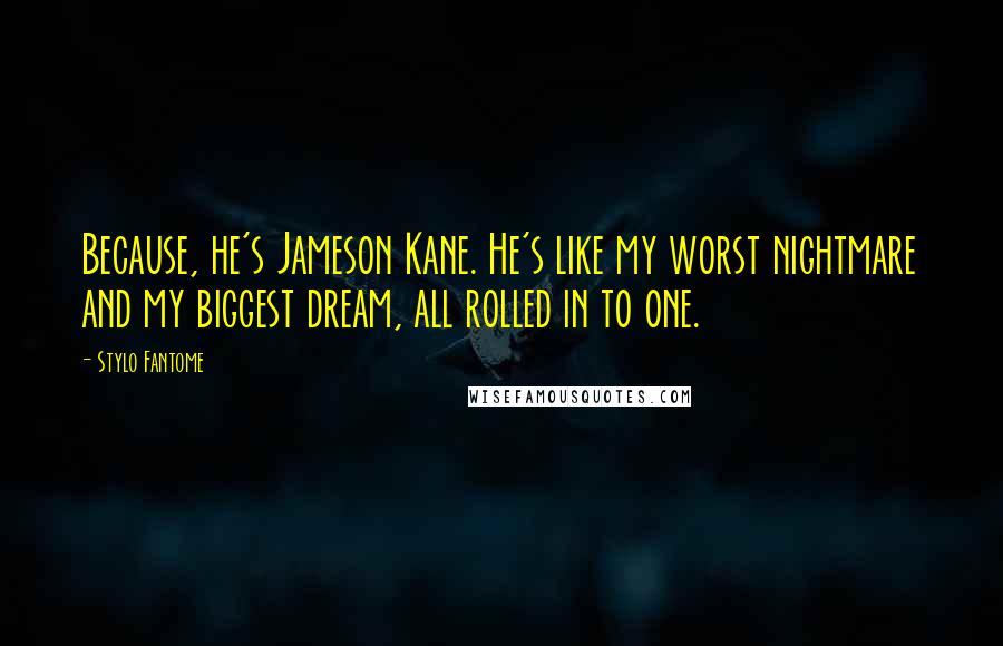 Stylo Fantome Quotes: Because, he's Jameson Kane. He's like my worst nightmare and my biggest dream, all rolled in to one.