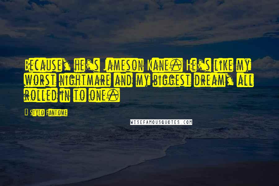 Stylo Fantome Quotes: Because, he's Jameson Kane. He's like my worst nightmare and my biggest dream, all rolled in to one.