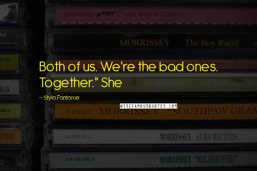Stylo Fantome Quotes: Both of us. We're the bad ones. Together." She