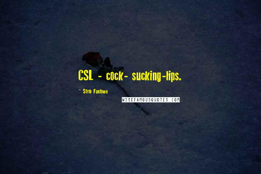 Stylo Fantome Quotes: CSL - cock- sucking-lips.