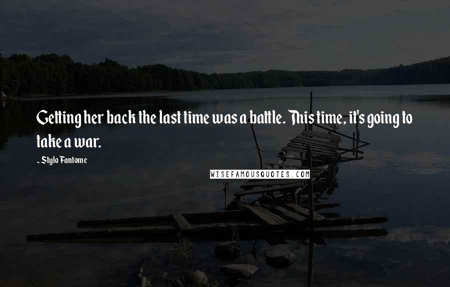 Stylo Fantome Quotes: Getting her back the last time was a battle. This time, it's going to take a war.