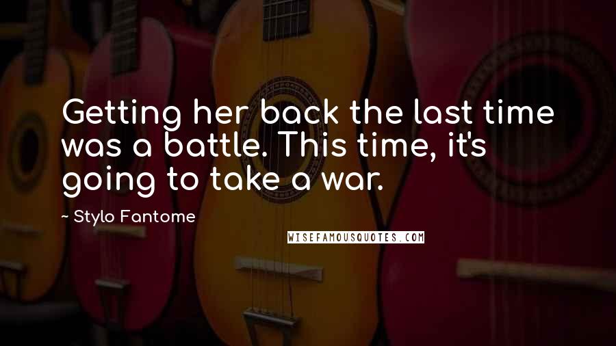 Stylo Fantome Quotes: Getting her back the last time was a battle. This time, it's going to take a war.