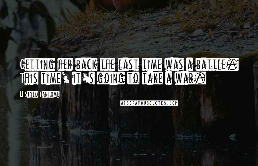 Stylo Fantome Quotes: Getting her back the last time was a battle. This time, it's going to take a war.