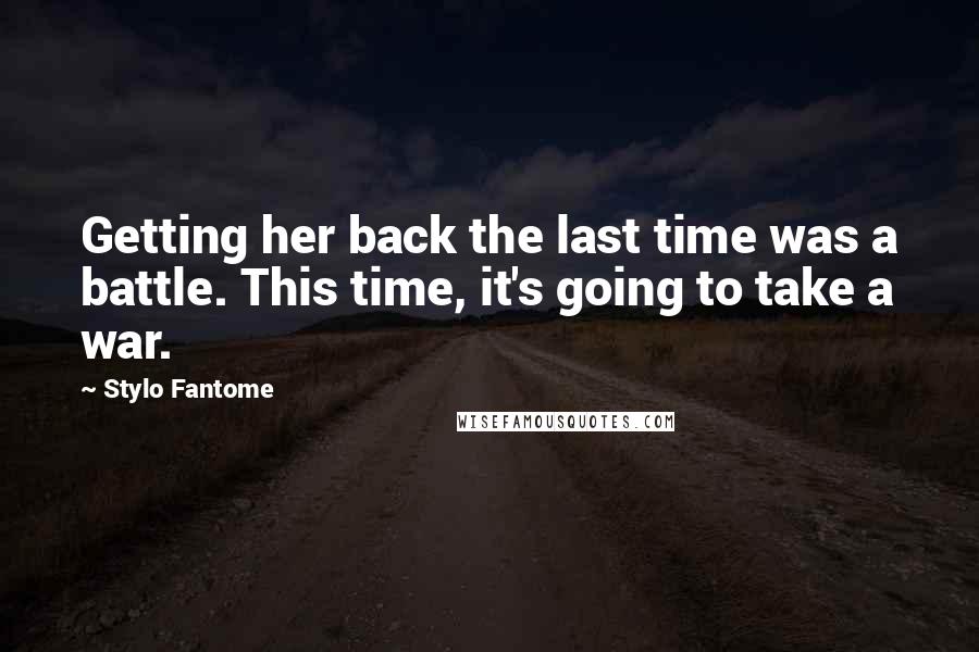 Stylo Fantome Quotes: Getting her back the last time was a battle. This time, it's going to take a war.