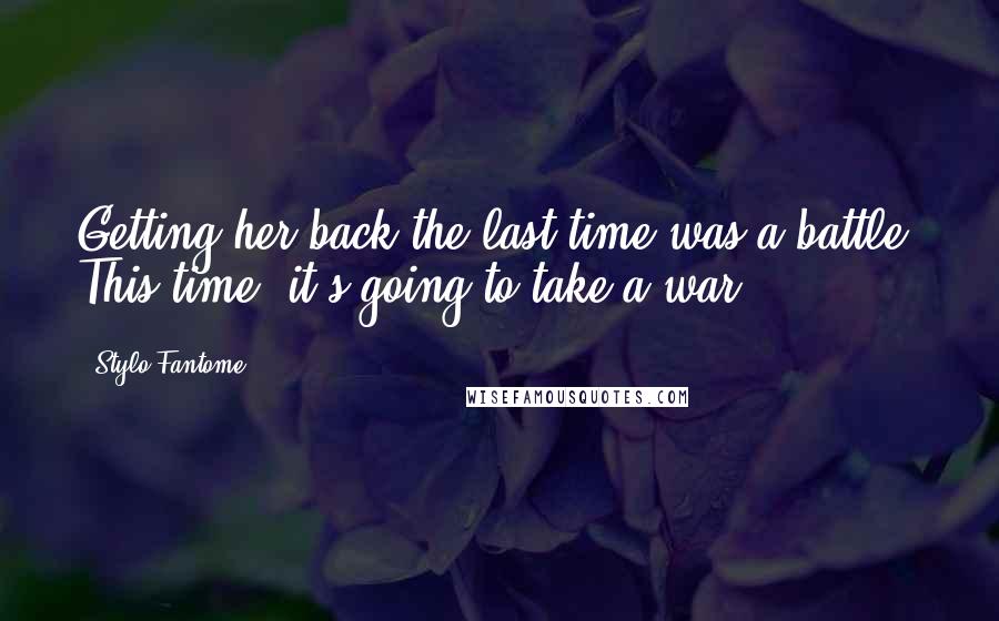 Stylo Fantome Quotes: Getting her back the last time was a battle. This time, it's going to take a war.