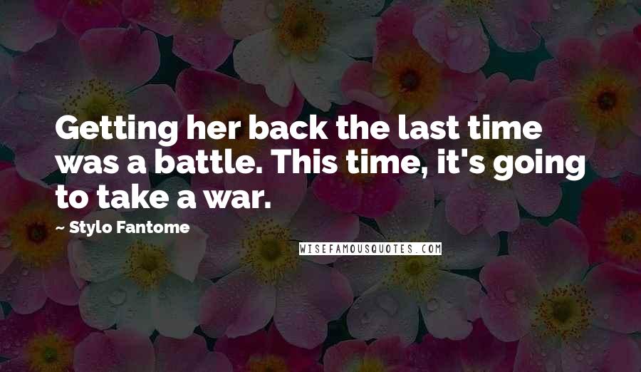 Stylo Fantome Quotes: Getting her back the last time was a battle. This time, it's going to take a war.