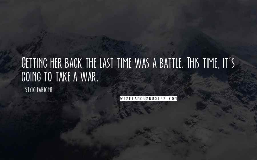 Stylo Fantome Quotes: Getting her back the last time was a battle. This time, it's going to take a war.