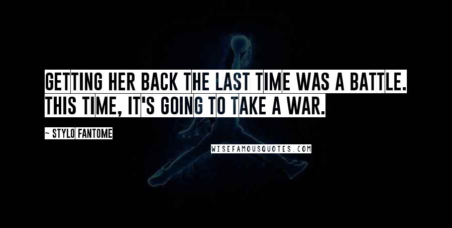 Stylo Fantome Quotes: Getting her back the last time was a battle. This time, it's going to take a war.