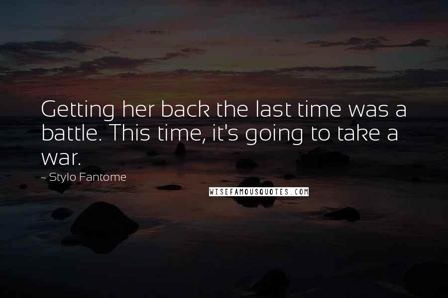 Stylo Fantome Quotes: Getting her back the last time was a battle. This time, it's going to take a war.