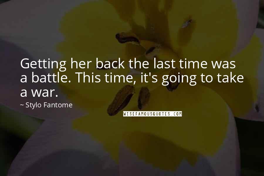 Stylo Fantome Quotes: Getting her back the last time was a battle. This time, it's going to take a war.