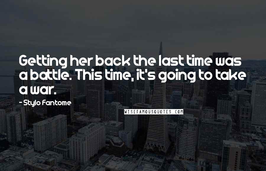 Stylo Fantome Quotes: Getting her back the last time was a battle. This time, it's going to take a war.