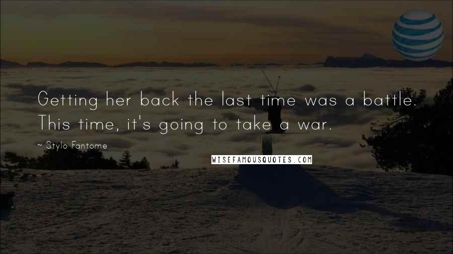 Stylo Fantome Quotes: Getting her back the last time was a battle. This time, it's going to take a war.
