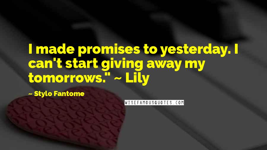 Stylo Fantome Quotes: I made promises to yesterday. I can't start giving away my tomorrows." ~ Lily