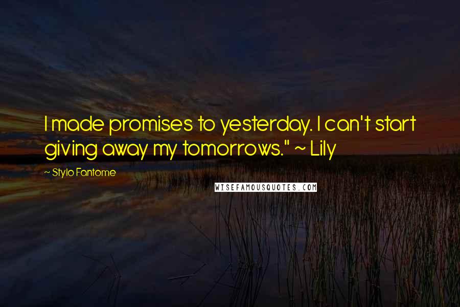 Stylo Fantome Quotes: I made promises to yesterday. I can't start giving away my tomorrows." ~ Lily