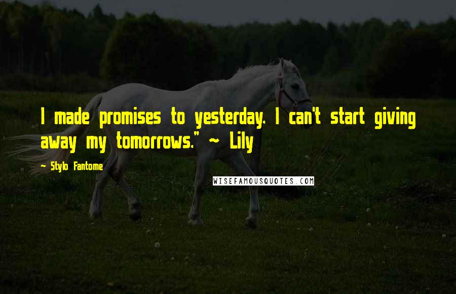 Stylo Fantome Quotes: I made promises to yesterday. I can't start giving away my tomorrows." ~ Lily