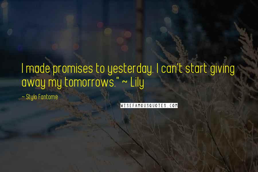 Stylo Fantome Quotes: I made promises to yesterday. I can't start giving away my tomorrows." ~ Lily