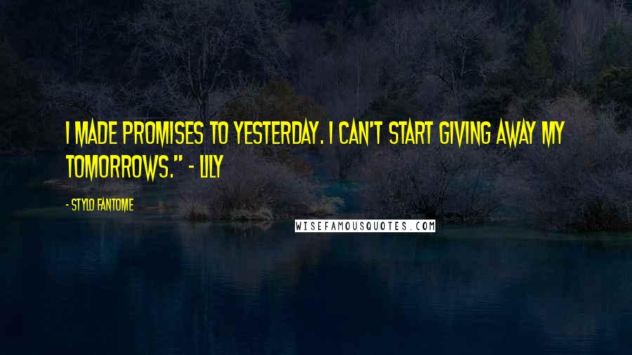Stylo Fantome Quotes: I made promises to yesterday. I can't start giving away my tomorrows." ~ Lily