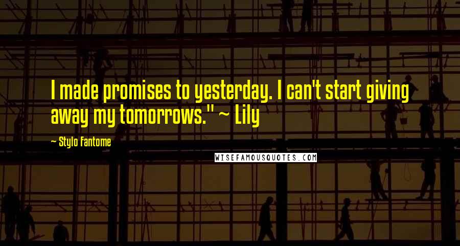 Stylo Fantome Quotes: I made promises to yesterday. I can't start giving away my tomorrows." ~ Lily