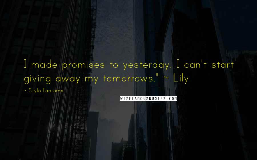 Stylo Fantome Quotes: I made promises to yesterday. I can't start giving away my tomorrows." ~ Lily