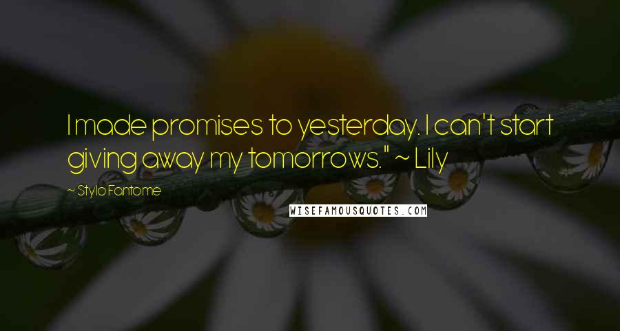 Stylo Fantome Quotes: I made promises to yesterday. I can't start giving away my tomorrows." ~ Lily