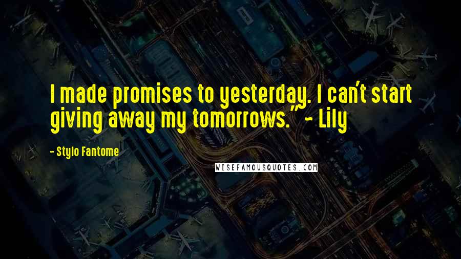 Stylo Fantome Quotes: I made promises to yesterday. I can't start giving away my tomorrows." ~ Lily