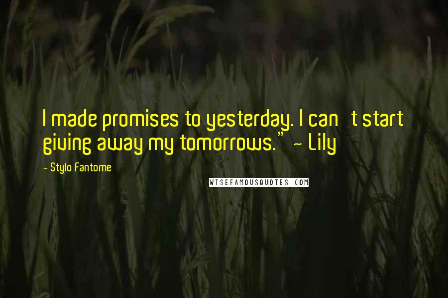 Stylo Fantome Quotes: I made promises to yesterday. I can't start giving away my tomorrows." ~ Lily
