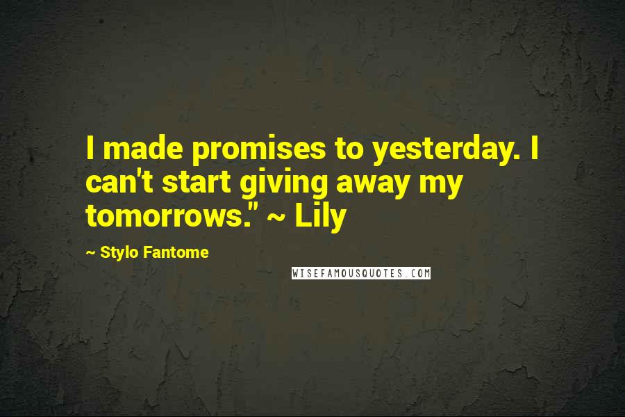 Stylo Fantome Quotes: I made promises to yesterday. I can't start giving away my tomorrows." ~ Lily
