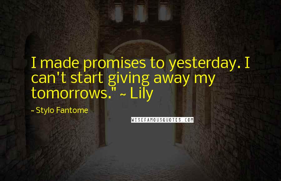 Stylo Fantome Quotes: I made promises to yesterday. I can't start giving away my tomorrows." ~ Lily