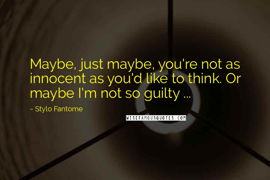 Stylo Fantome Quotes: Maybe, just maybe, you're not as innocent as you'd like to think. Or maybe I'm not so guilty ...