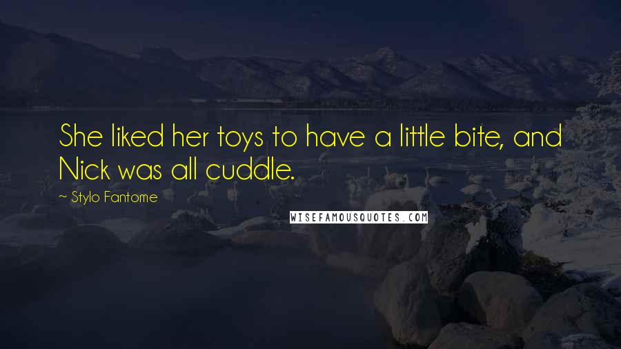 Stylo Fantome Quotes: She liked her toys to have a little bite, and Nick was all cuddle.