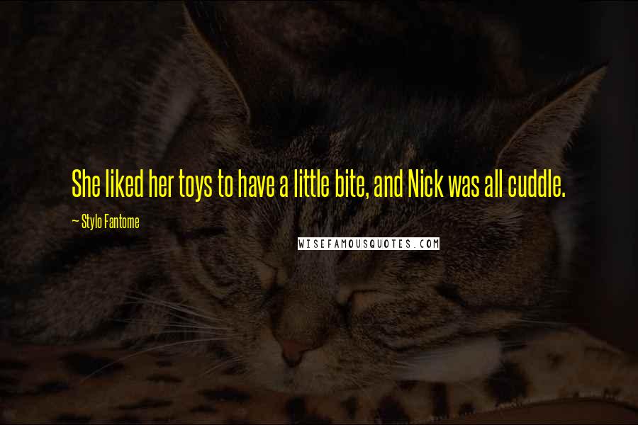 Stylo Fantome Quotes: She liked her toys to have a little bite, and Nick was all cuddle.