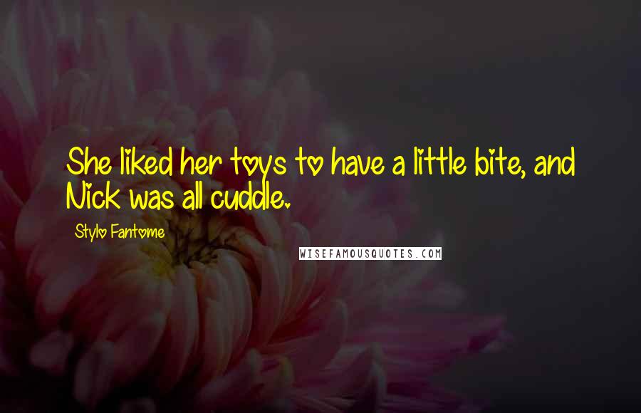 Stylo Fantome Quotes: She liked her toys to have a little bite, and Nick was all cuddle.