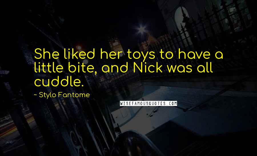 Stylo Fantome Quotes: She liked her toys to have a little bite, and Nick was all cuddle.