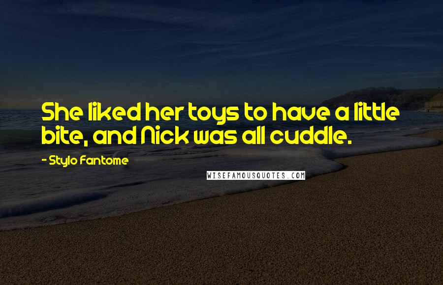 Stylo Fantome Quotes: She liked her toys to have a little bite, and Nick was all cuddle.