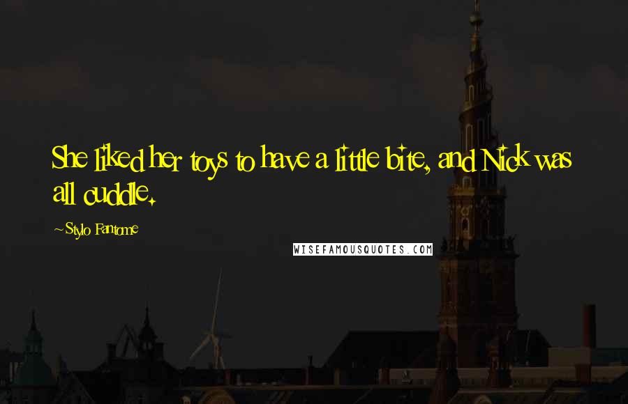 Stylo Fantome Quotes: She liked her toys to have a little bite, and Nick was all cuddle.