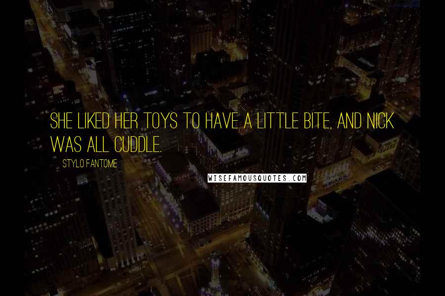 Stylo Fantome Quotes: She liked her toys to have a little bite, and Nick was all cuddle.