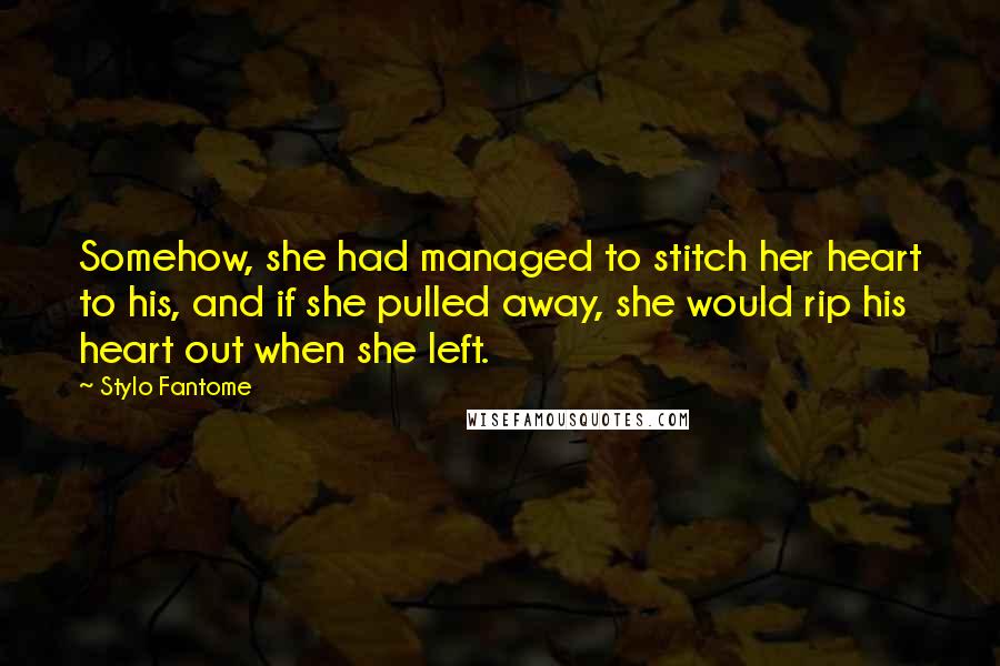 Stylo Fantome Quotes: Somehow, she had managed to stitch her heart to his, and if she pulled away, she would rip his heart out when she left.