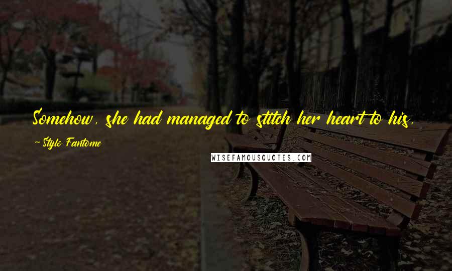 Stylo Fantome Quotes: Somehow, she had managed to stitch her heart to his, and if she pulled away, she would rip his heart out when she left.