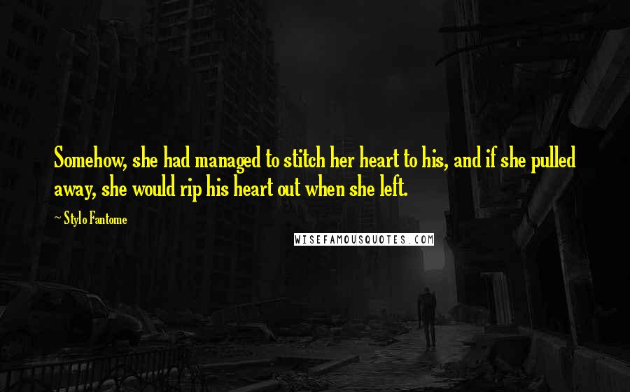 Stylo Fantome Quotes: Somehow, she had managed to stitch her heart to his, and if she pulled away, she would rip his heart out when she left.