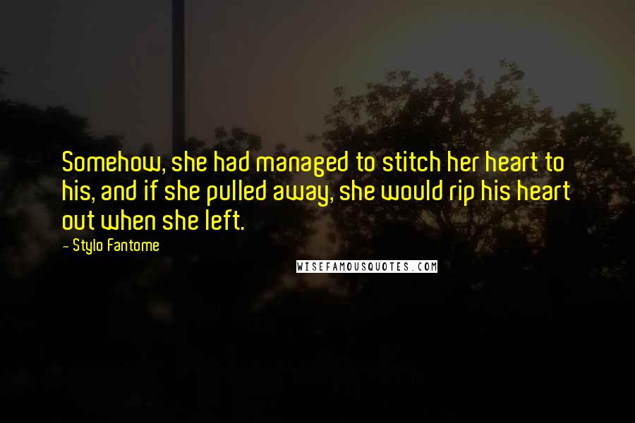Stylo Fantome Quotes: Somehow, she had managed to stitch her heart to his, and if she pulled away, she would rip his heart out when she left.
