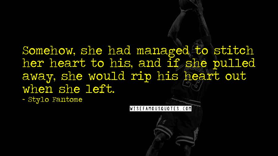 Stylo Fantome Quotes: Somehow, she had managed to stitch her heart to his, and if she pulled away, she would rip his heart out when she left.