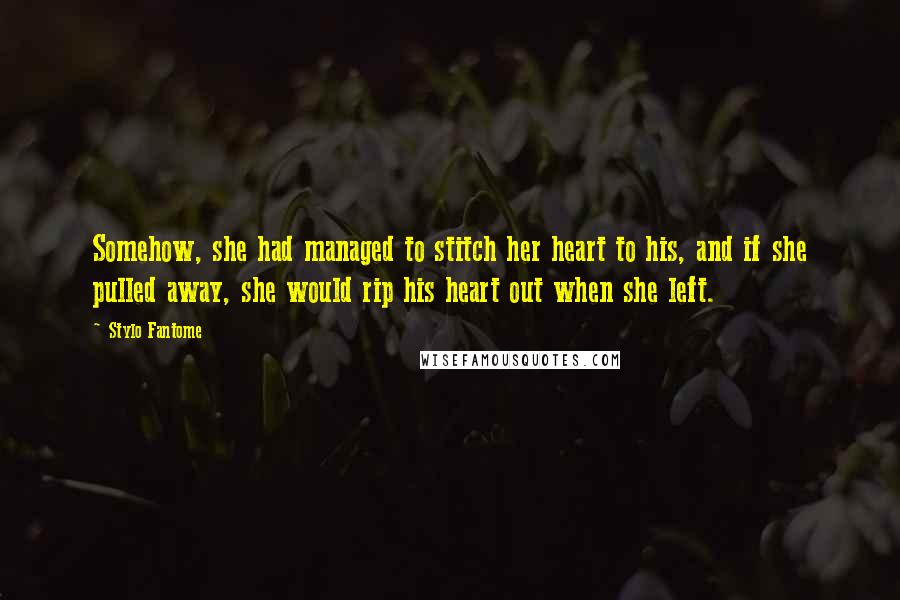 Stylo Fantome Quotes: Somehow, she had managed to stitch her heart to his, and if she pulled away, she would rip his heart out when she left.