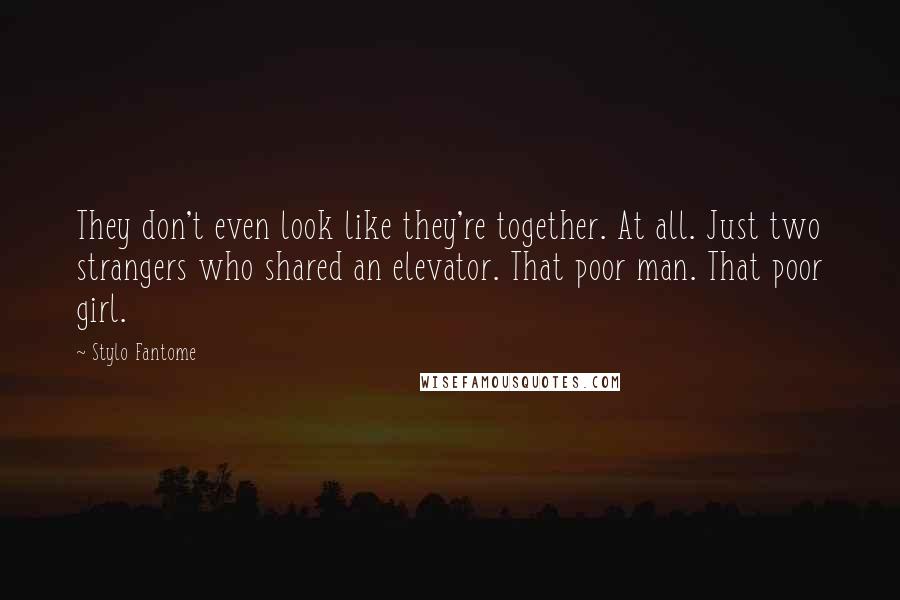 Stylo Fantome Quotes: They don't even look like they're together. At all. Just two strangers who shared an elevator. That poor man. That poor girl.