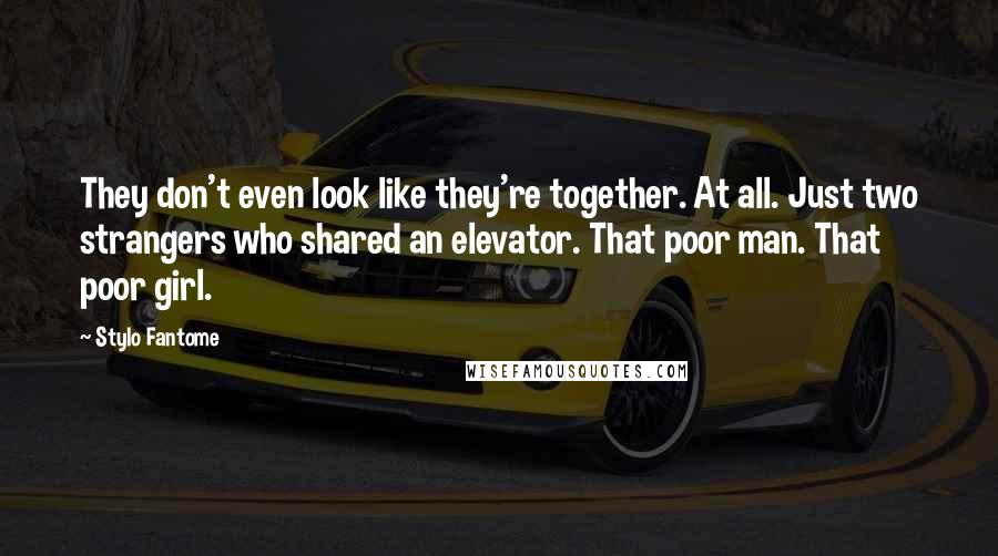 Stylo Fantome Quotes: They don't even look like they're together. At all. Just two strangers who shared an elevator. That poor man. That poor girl.