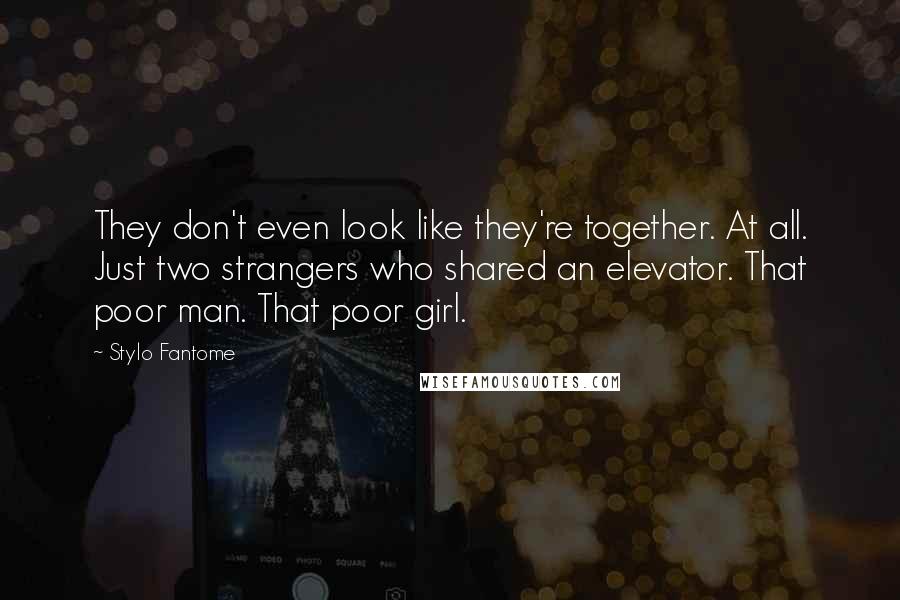 Stylo Fantome Quotes: They don't even look like they're together. At all. Just two strangers who shared an elevator. That poor man. That poor girl.