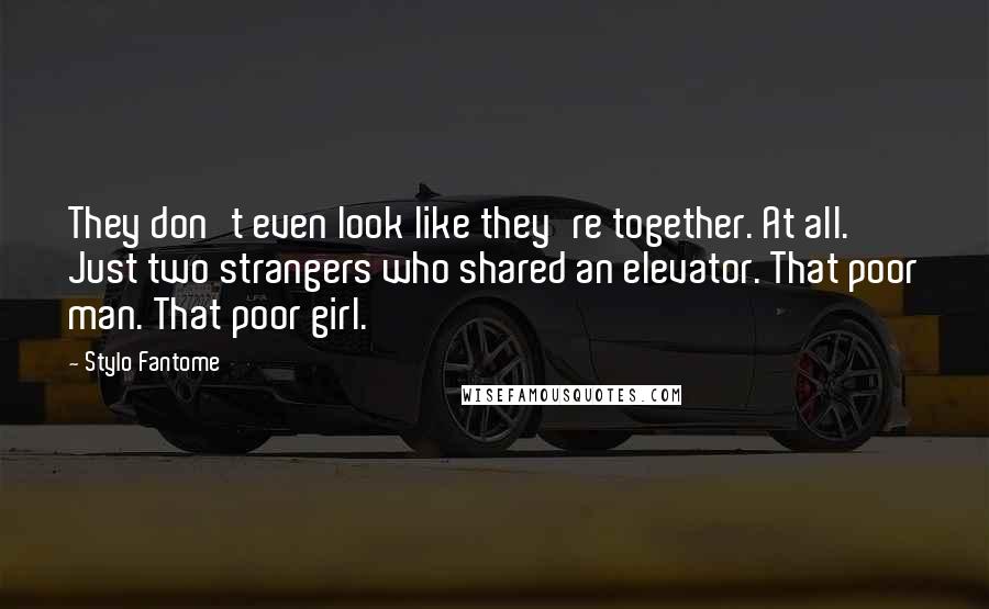 Stylo Fantome Quotes: They don't even look like they're together. At all. Just two strangers who shared an elevator. That poor man. That poor girl.