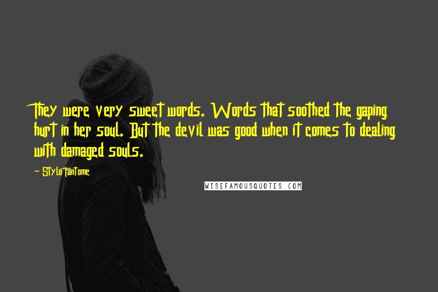 Stylo Fantome Quotes: They were very sweet words. Words that soothed the gaping hurt in her soul. But the devil was good when it comes to dealing with damaged souls.