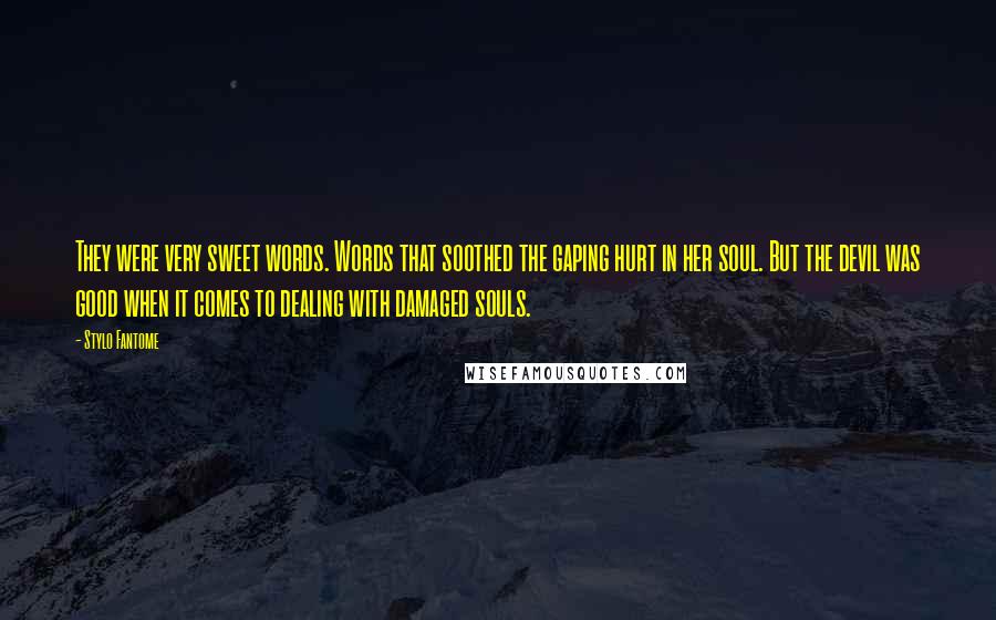 Stylo Fantome Quotes: They were very sweet words. Words that soothed the gaping hurt in her soul. But the devil was good when it comes to dealing with damaged souls.