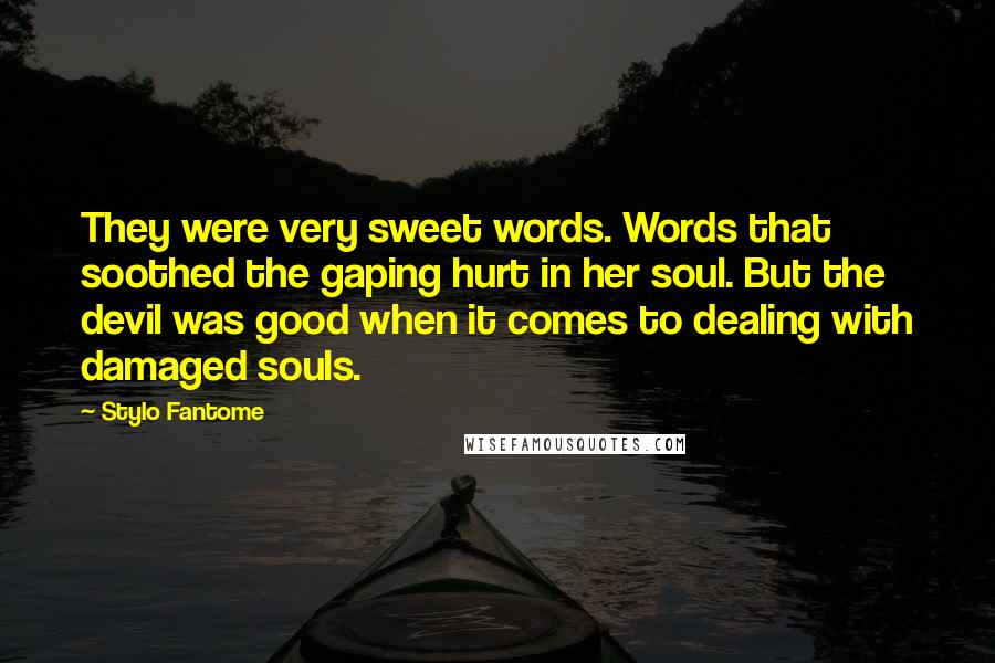 Stylo Fantome Quotes: They were very sweet words. Words that soothed the gaping hurt in her soul. But the devil was good when it comes to dealing with damaged souls.